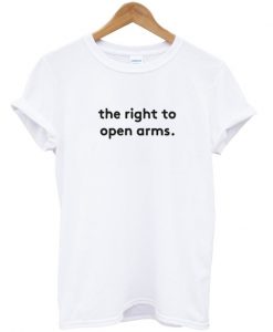 The Right To Open Arms T-shirt