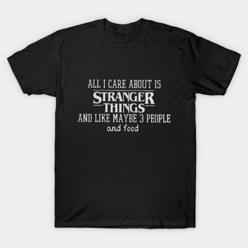 All I Care About is Stranger Things T-shirt
