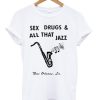Sex Drugs And All That Jazz T-shirt