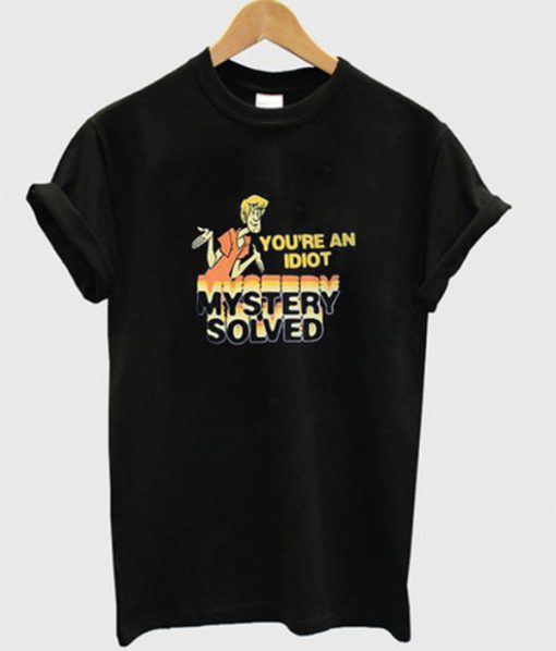 Your'e An Idiot Mystery Solved T-shirt
