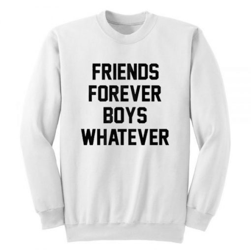 Friends Forever Boys Whatever Quote Sweatshirt