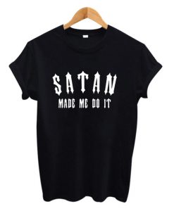 Satan Made Me Do It Tshirt