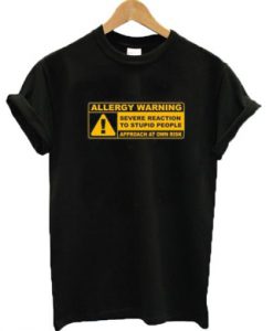 Allergy Warning Severe Reaction To Stupid People T-shirt