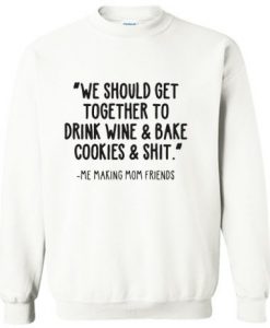 We Should Get Together To Drink Wine Sweatshirt