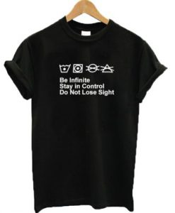 Be Infinite Stay In Control Do Not Lose Sight T-shirt