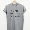 I Just Want To All The Dogs T-shirt