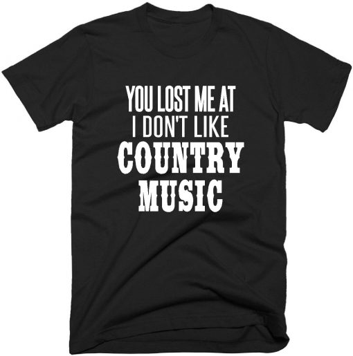 You Lost Me At Country Music Quote T-shirt