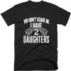 You Don't Scare Me I Have 2 Daughters Quote T-shirt