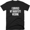 I Survived My Daughters Wedding Quote T-shirt