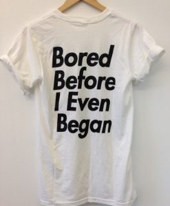 Bored Before I Even Began T-Shirt