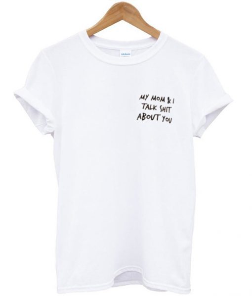 My Mom & I Talk Shit About You Pocket T-shirt