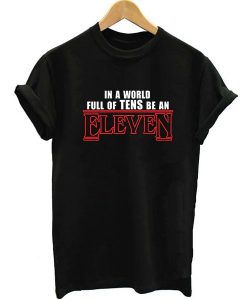 In A World Full Of Tens Be An Eleven Quote T-shirt