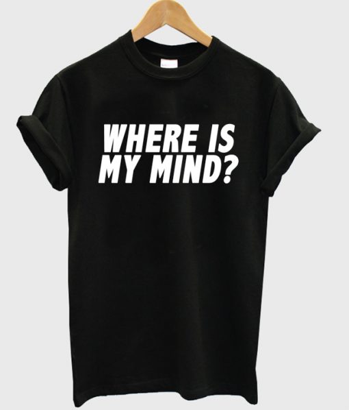 Where Is My Mind T-shirt