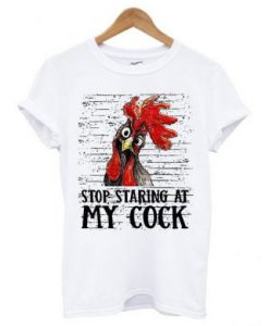 Stop Staring At My Cock T-shirt