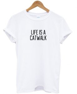 Life Is A Catwalk T-shirt