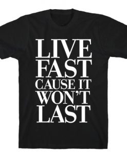 Live Fast Cause It Won't Last T-shirt