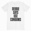 Debbie Says Use Condoms T-shirt
