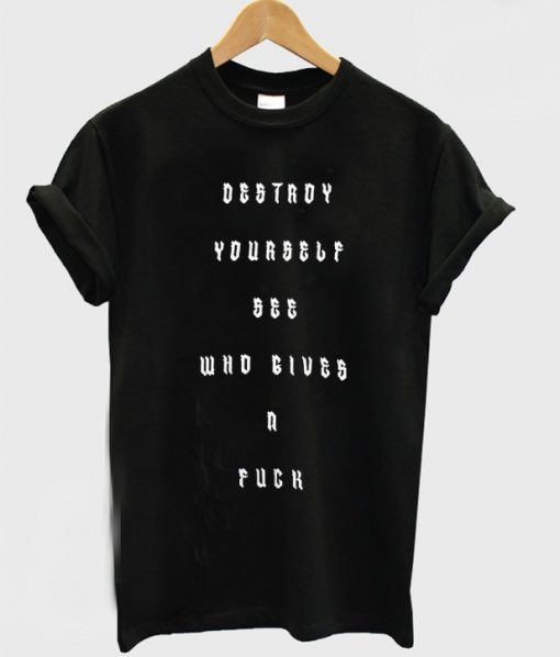 Destroy Yourself See Who Gives N Fuck T-shirt
