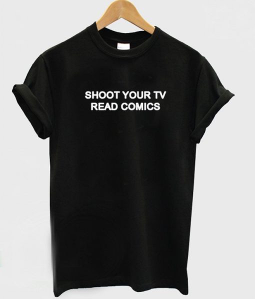 Shoot Your Tv Read Comics T-shirt