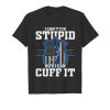 I Can't Fix Stupid But i Can Cuff It T-shirt