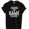 I Paused My Game To Be Here T-shirt