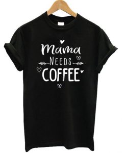 Mama Needs Coffee T-shirt