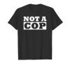 Not A Cop T-shirt