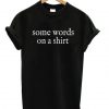 Some Words On A Shirt T-shirt