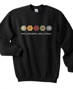 Beg Borrow Ore Steal Sweatshirt