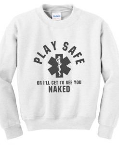 Play Safe Or I'll Get To See You Naked Sweatshirt