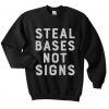 Steal Bases Not Signs Sweatshirt