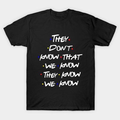 Friends Tv Show They Dont Know That We Know T-shirt