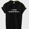 I Love Basketball T-shirt