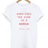 Sometimes The King Is A Woman T-shirt