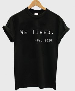 We Tired T-shirt