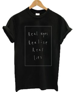 Real Eyes Realise Real Lies T-shirt