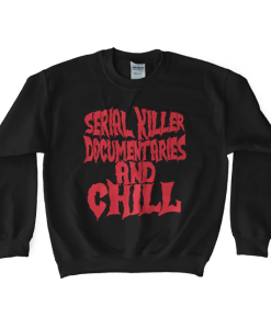 Serial Killer Documentaries and Chill Sweatshirt