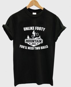 Mountain Bike Unlike Footy You'll Need Two Balls T-shirt