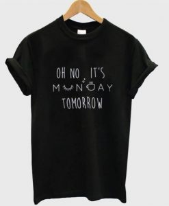 Oh No It's Monday Tomorrow T-shirt