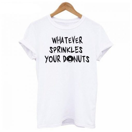 What Ever Sprinkles Your Donuts T-shirt