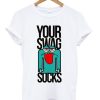 Your Swag Sucks T-shirt