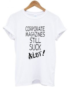 Corporate Magazines Still Suck A Lot T-shirt