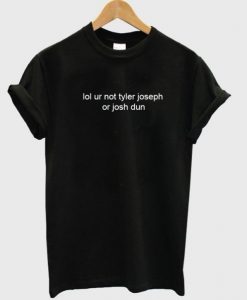 Lol Ur Not Tyler Joseph Or Josh Dun T-shirt