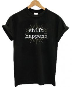 Shift Happens T-shirt