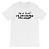 Be A Slut Do Whatever You Want T-Shirt White