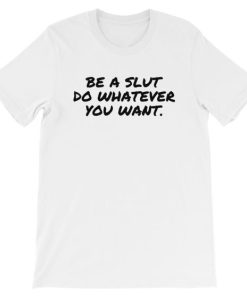Be A Slut Do Whatever You Want T-Shirt White