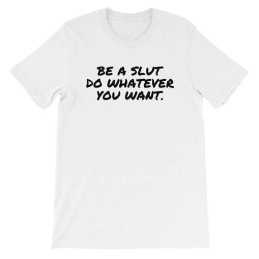 Be A Slut Do Whatever You Want T-Shirt White