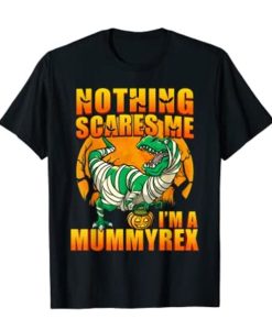 Nothing Scares Me I’m a Mummyrex T-shirt