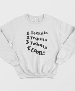 1 Tequila 2 Tequila 3 Tequila Floor Sweatshirt