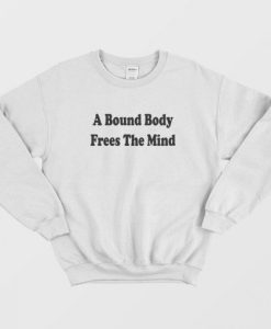 A Bound Body Frees The Mind Sweatshirt